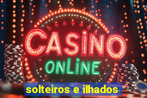 solteiros e ilhados