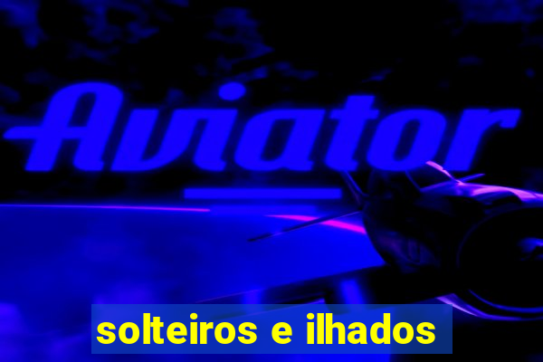 solteiros e ilhados