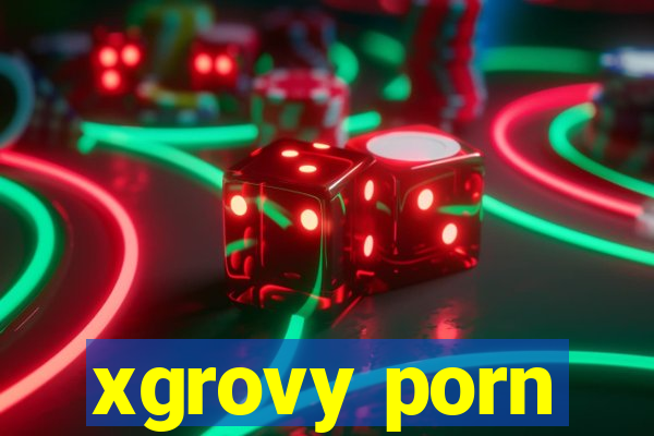 xgrovy porn