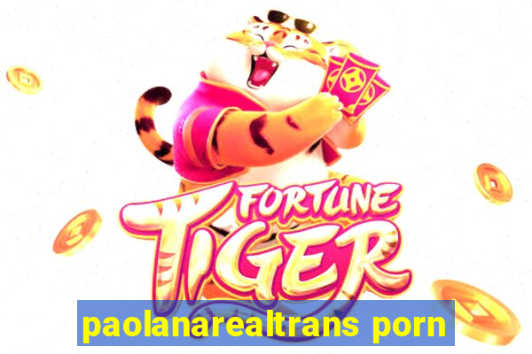 paolanarealtrans porn