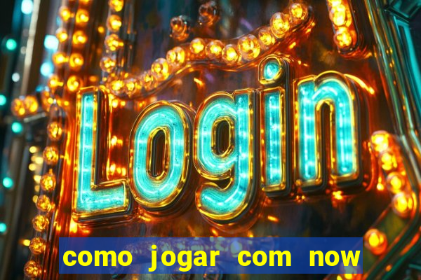 como jogar com now no big win