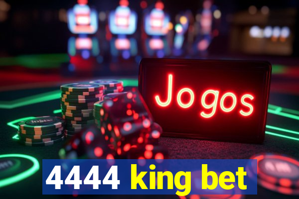 4444 king bet