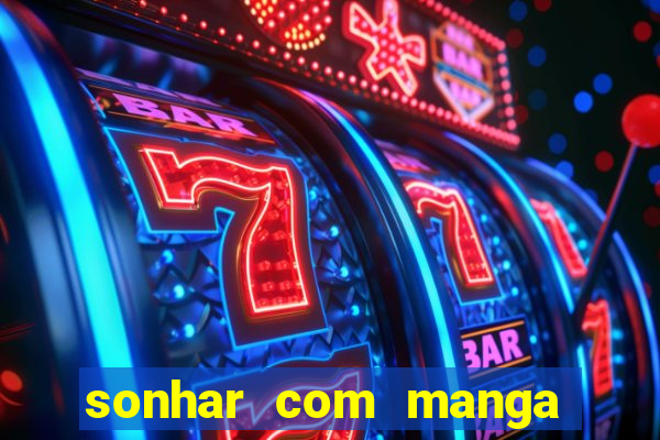 sonhar com manga madura jogo do bicho