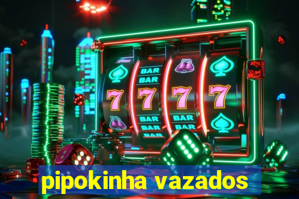 pipokinha vazados