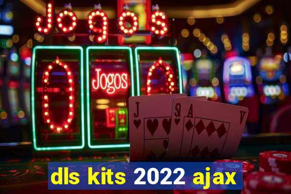 dls kits 2022 ajax