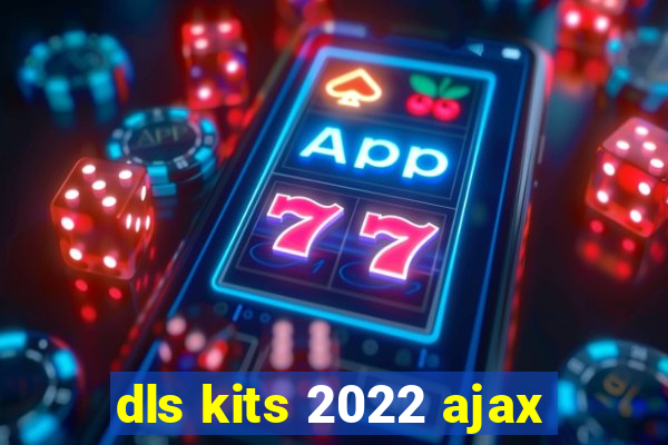 dls kits 2022 ajax