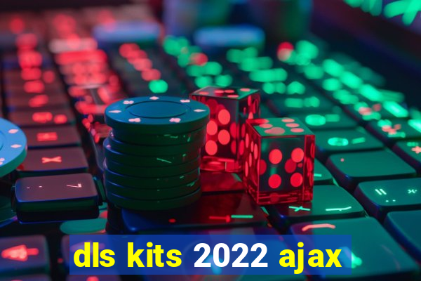 dls kits 2022 ajax