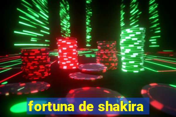 fortuna de shakira