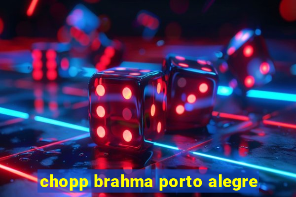 chopp brahma porto alegre