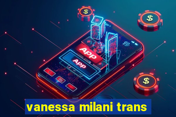 vanessa milani trans
