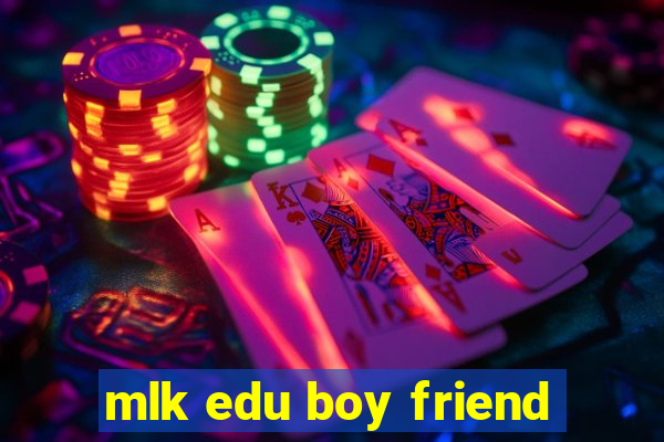 mlk edu boy friend
