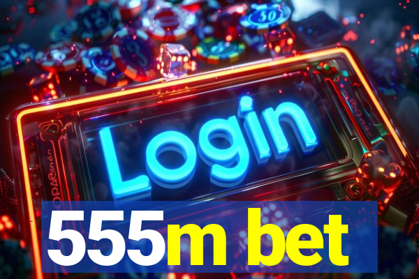 555m bet