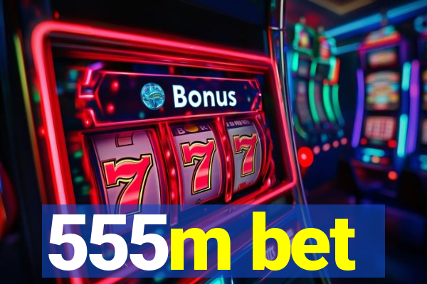 555m bet