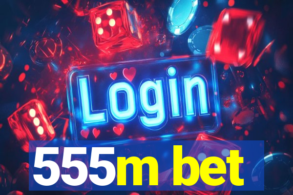 555m bet