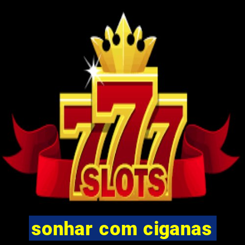sonhar com ciganas