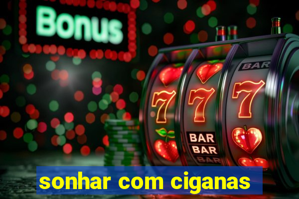 sonhar com ciganas