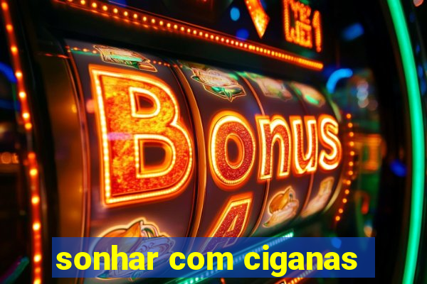 sonhar com ciganas