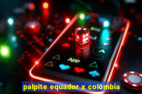 palpite equador x colômbia