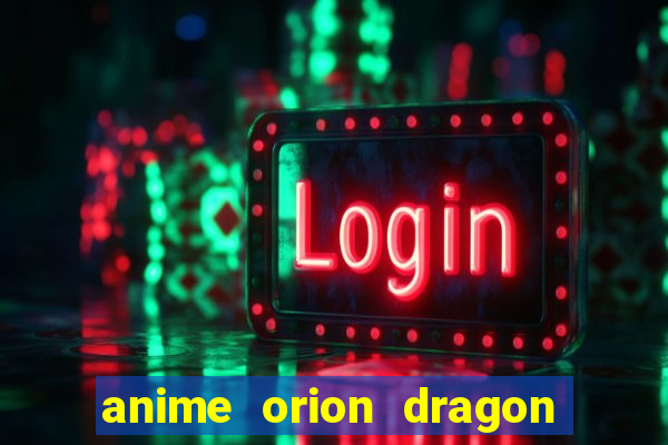 anime orion dragon ball super