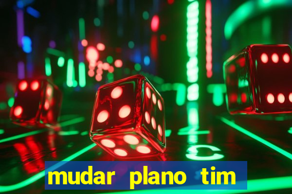 mudar plano tim beta mensal para semanal