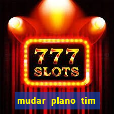 mudar plano tim mais barato