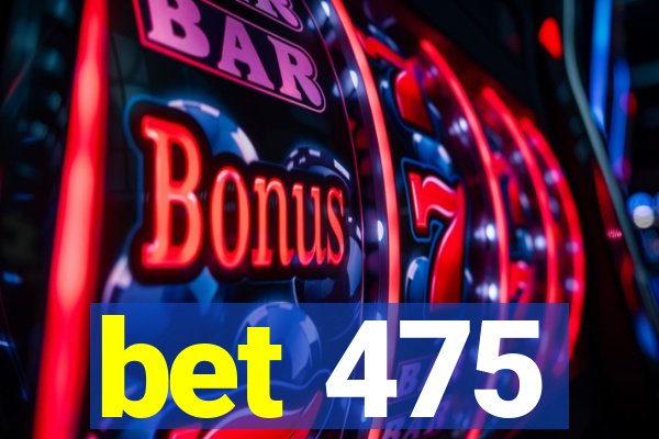 bet 475