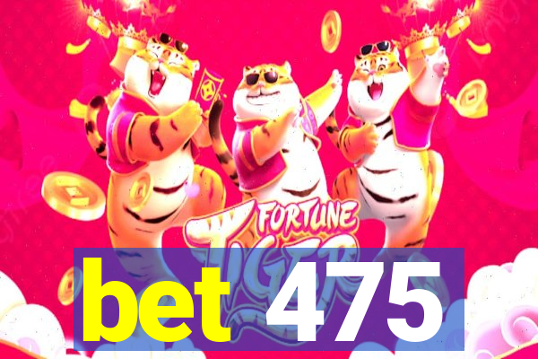 bet 475