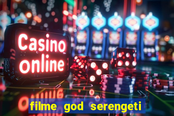 filme god serengeti completo dublado