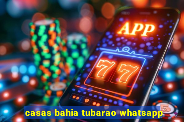 casas bahia tubarao whatsapp