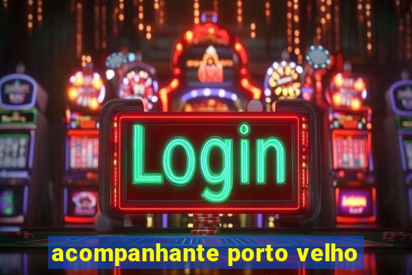 acompanhante porto velho