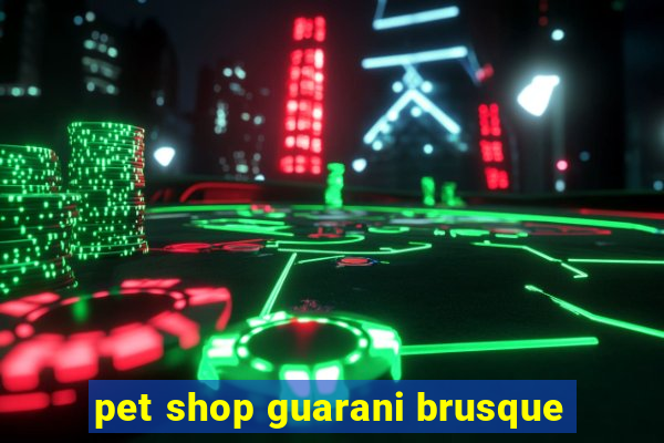 pet shop guarani brusque