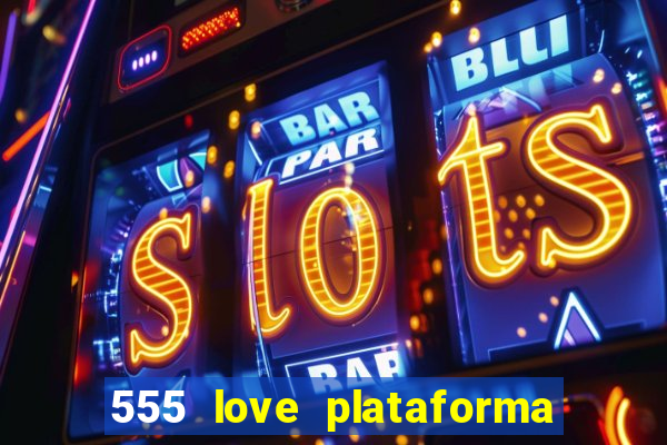 555 love plataforma de jogos