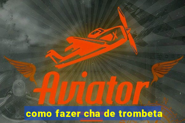 como fazer cha de trombeta