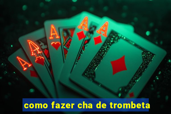 como fazer cha de trombeta