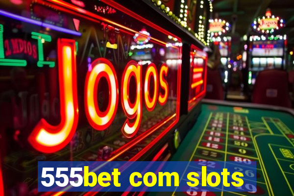 555bet com slots