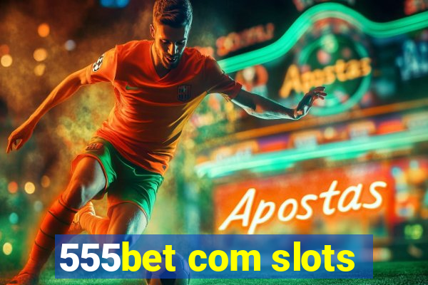 555bet com slots