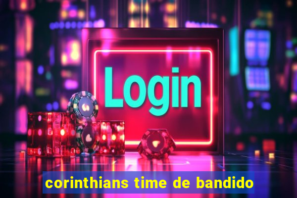 corinthians time de bandido