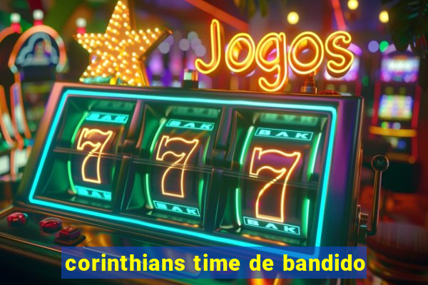 corinthians time de bandido