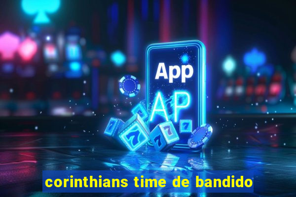 corinthians time de bandido