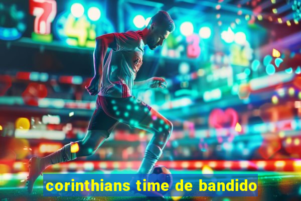 corinthians time de bandido