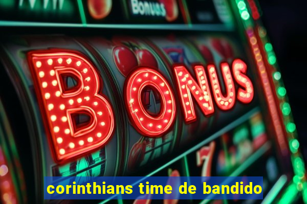 corinthians time de bandido