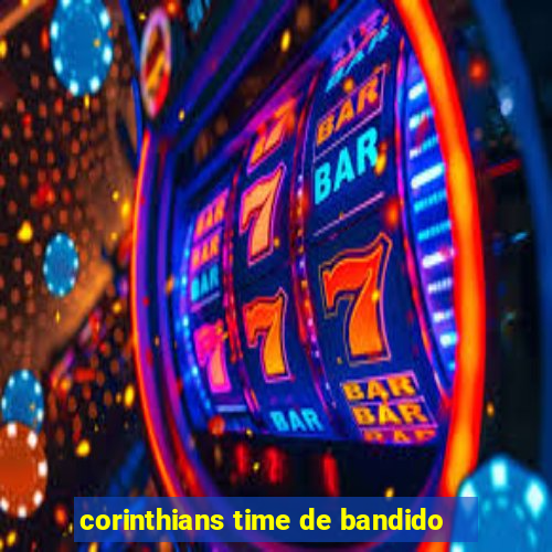 corinthians time de bandido