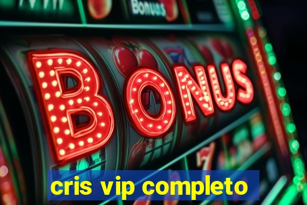 cris vip completo