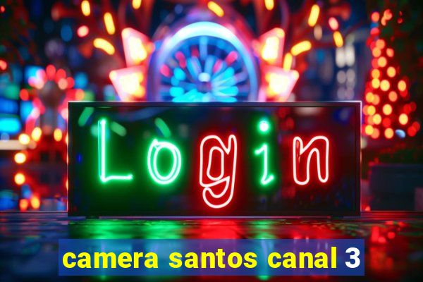 camera santos canal 3