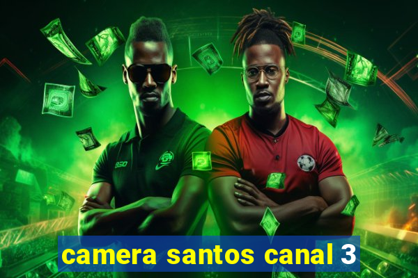 camera santos canal 3