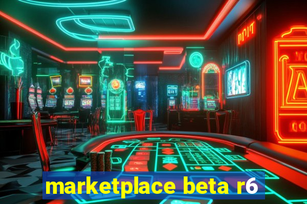 marketplace beta r6