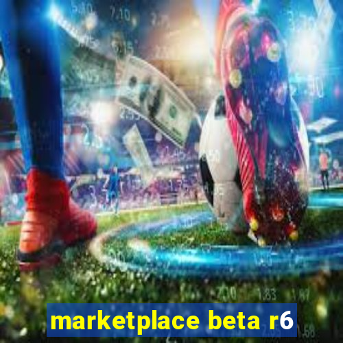 marketplace beta r6