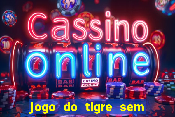 jogo do tigre sem colocar dinheiro