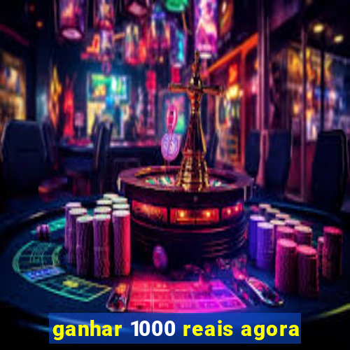 ganhar 1000 reais agora