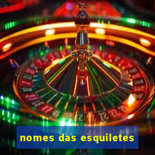 nomes das esquiletes